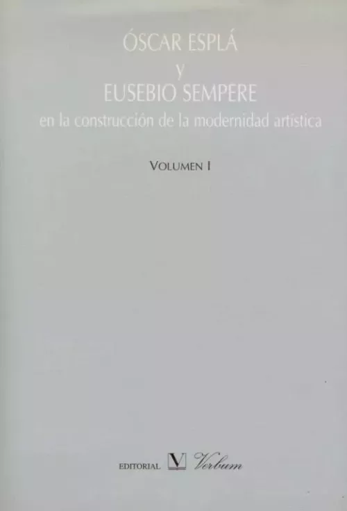 Oscar Esplá y Eusebio Sempere en la construcción de la modernidad artística. Vol. I