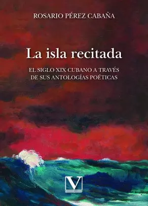 La isla recitada. El siglo XIX cubano a través de sus antologías poéticas