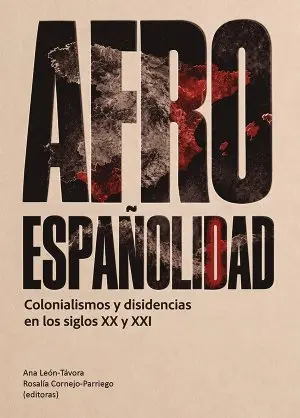 Afroespañolidad. Colonialismos y disidencias en los siglos XX y XXI