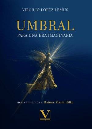 Umbral para una era imaginaria. Acercamientos a Rainer Maria Rilke