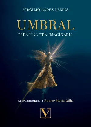 Umbral para una era imaginaria. Acercamientos a Rainer Maria Rilke
